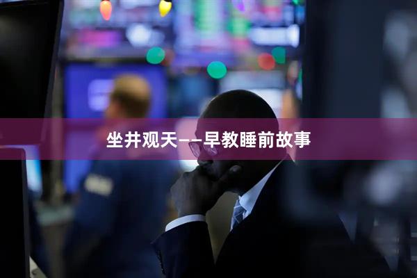 坐井观天——早教睡前故事